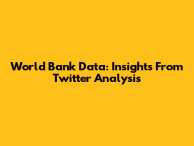 World Bank Data: Insights From Twitter Analysis