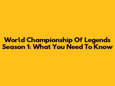 World Championship Of Legends Season 1: What You Need To Know