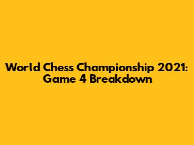 World Chess Championship 2021: Game 4 Breakdown