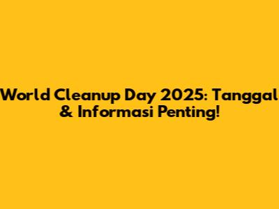 World Cleanup Day 2025: Tanggal & Informasi Penting!