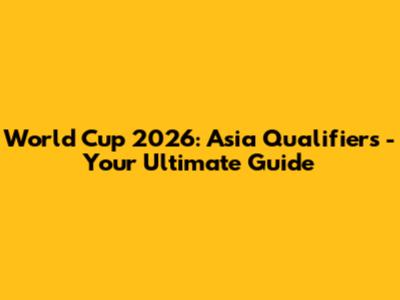 World Cup 2026: Asia Qualifiers - Your Ultimate Guide
