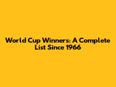 World Cup Winners: A Complete List Since 1966
