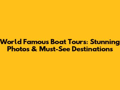 World Famous Boat Tours: Stunning Photos & Must-See Destinations