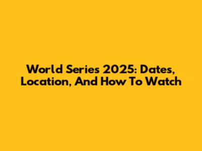World Series 2025: Dates, Location, And How To Watch