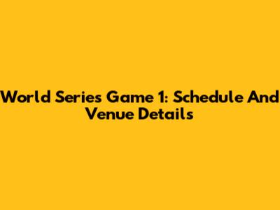 World Series Game 1: Schedule And Venue Details