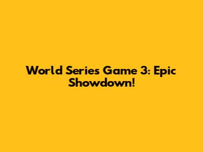 World Series Game 3: Epic Showdown!