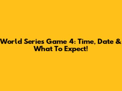 World Series Game 4: Time, Date & What To Expect!
