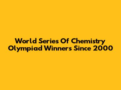 World Series Of Chemistry Olympiad Winners Since 2000