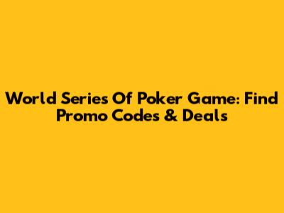 World Series Of Poker Game: Find Promo Codes & Deals