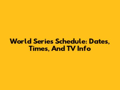World Series Schedule: Dates, Times, And TV Info