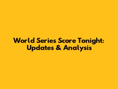 World Series Score Tonight: Updates & Analysis