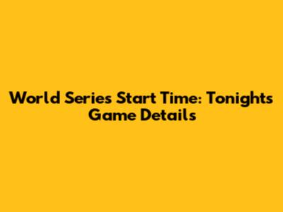 World Series Start Time: Tonight's Game Details