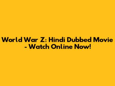 World War Z: Hindi Dubbed Movie - Watch Online Now!