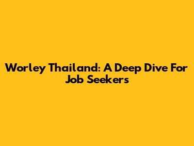 Worley Thailand: A Deep Dive For Job Seekers