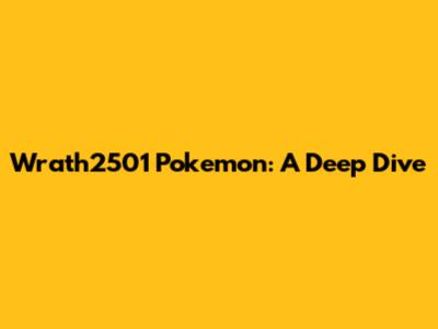 Wrath2501 Pokemon: A Deep Dive