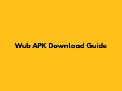 Wub APK Download Guide