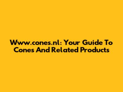 Www.cones.nl: Your Guide To Cones And Related Products