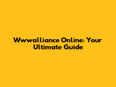 Wwwalliance Online: Your Ultimate Guide