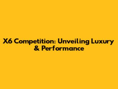 X6 Competition: Unveiling Luxury & Performance