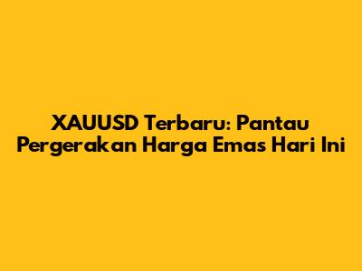 XAUUSD Terbaru: Pantau Pergerakan Harga Emas Hari Ini