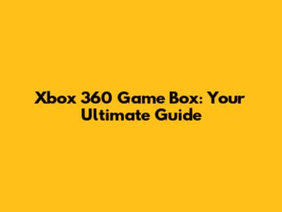 Xbox 360 Game Box: Your Ultimate Guide