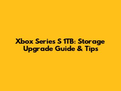 Xbox Series S 1TB: Storage Upgrade Guide & Tips