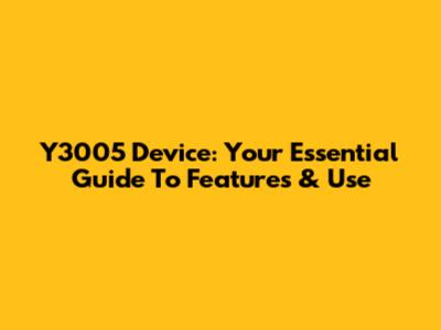 Y3005 Device: Your Essential Guide To Features & Use