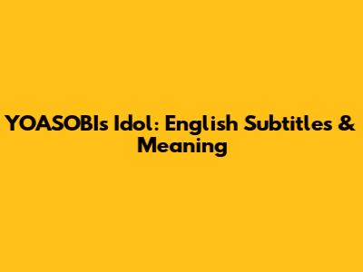 YOASOBI's "Idol": English Subtitles & Meaning