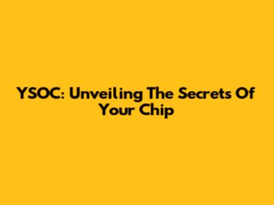 YSOC: Unveiling The Secrets Of Your Chip