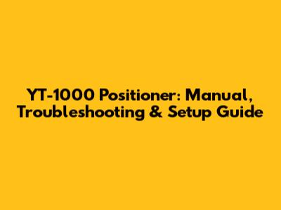 YT-1000 Positioner: Manual, Troubleshooting & Setup Guide