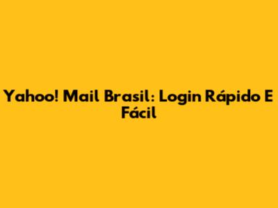 Yahoo! Mail Brasil: Login Rápido E Fácil