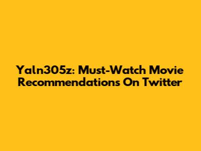 Yaln305z: Must-Watch Movie Recommendations On Twitter