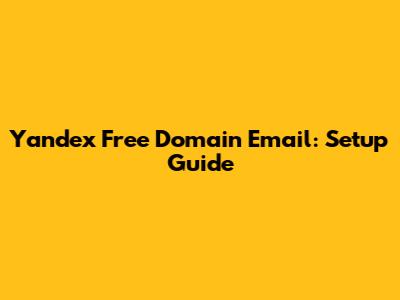 Yandex Free Domain Email: Setup Guide