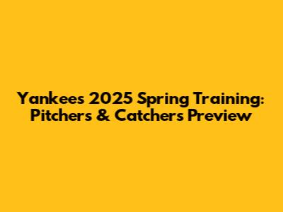 Yankees 2025 Spring Training: Pitchers & Catchers Preview