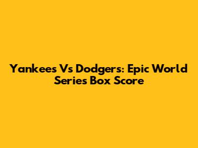 Yankees Vs Dodgers: Epic World Series Box Score