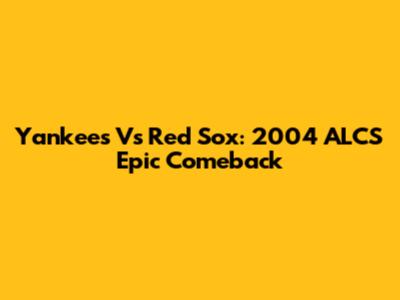Yankees Vs Red Sox: 2004 ALCS Epic Comeback