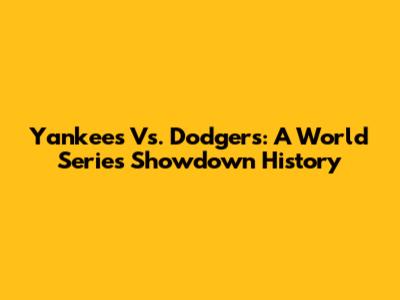 Yankees Vs. Dodgers: A World Series Showdown History