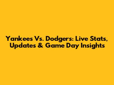 Yankees Vs. Dodgers: Live Stats, Updates & Game Day Insights