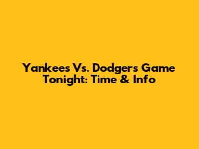 Yankees Vs. Dodgers Game Tonight: Time & Info