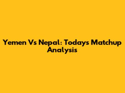 Yemen Vs Nepal: Today's Matchup Analysis