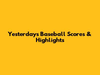 Yesterday's Baseball Scores & Highlights