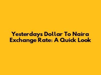 Yesterday's Dollar To Naira Exchange Rate: A Quick Look