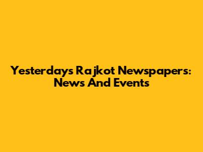 Yesterday's Rajkot Newspapers: News And Events