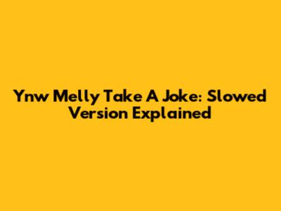 Ynw Melly Take A Joke: Slowed Version Explained