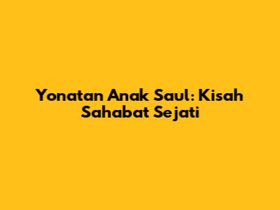 Yonatan Anak Saul: Kisah Sahabat Sejati