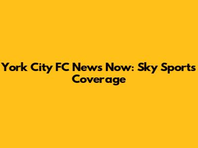 York City FC News Now: Sky Sports Coverage