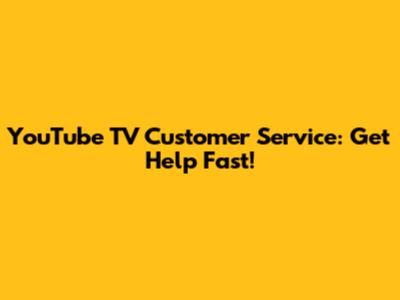 YouTube TV Customer Service: Get Help Fast!