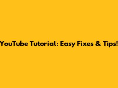 YouTube Tutorial: Easy Fixes & Tips!