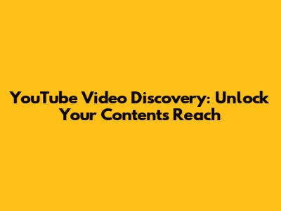 YouTube Video Discovery: Unlock Your Content's Reach