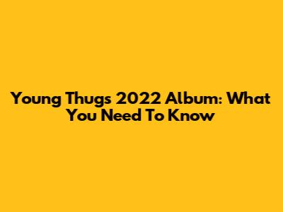 Young Thug's 2022 Album: What You Need To Know